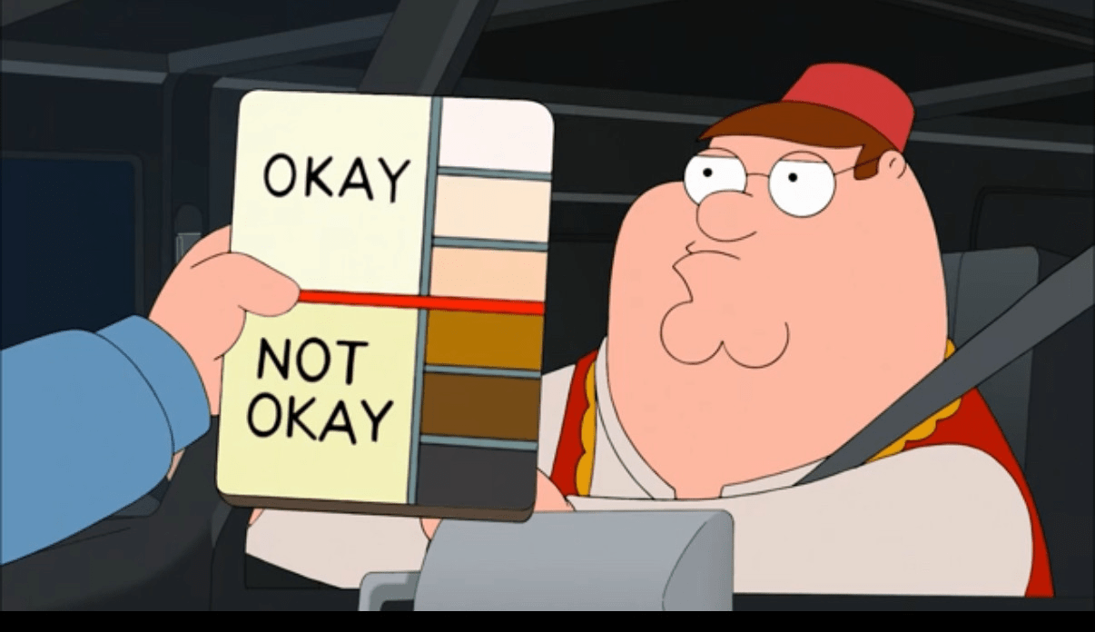 Family guy skin color meme, showing Peter Griffin sitting in a car, with a cop holding up a paint swatch card showing six different color tones. The lighter tones are labeled "okay" and the darker ones "not okay."