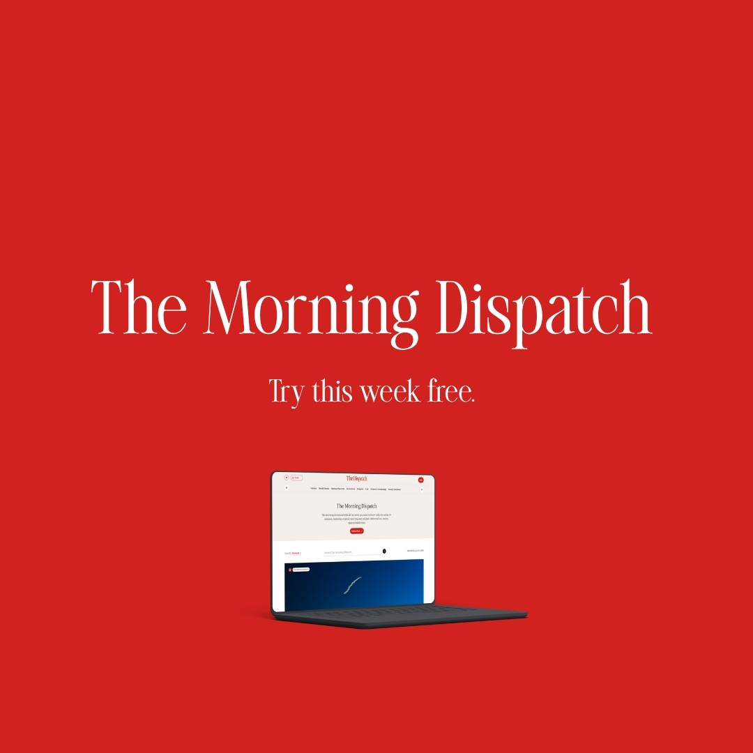 The Morning Dispatch Try this week free.